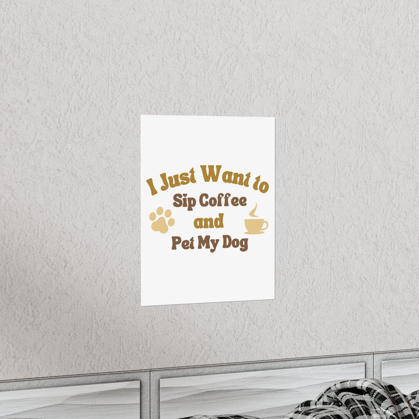 I Just Want to Sip Coffee and Pet My Dog Premium Matte Vertical Posters *