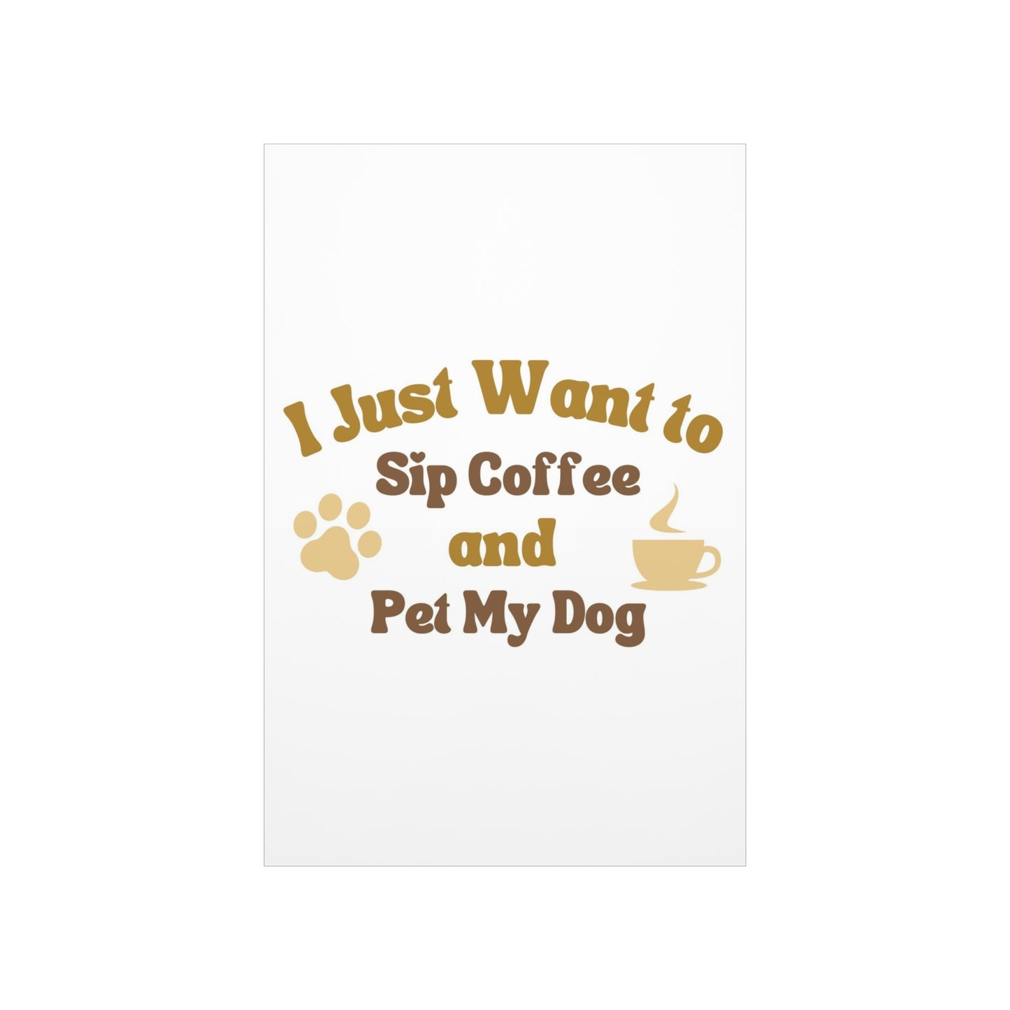 I Just Want to Sip Coffee and Pet My Dog Premium Matte Vertical Posters *