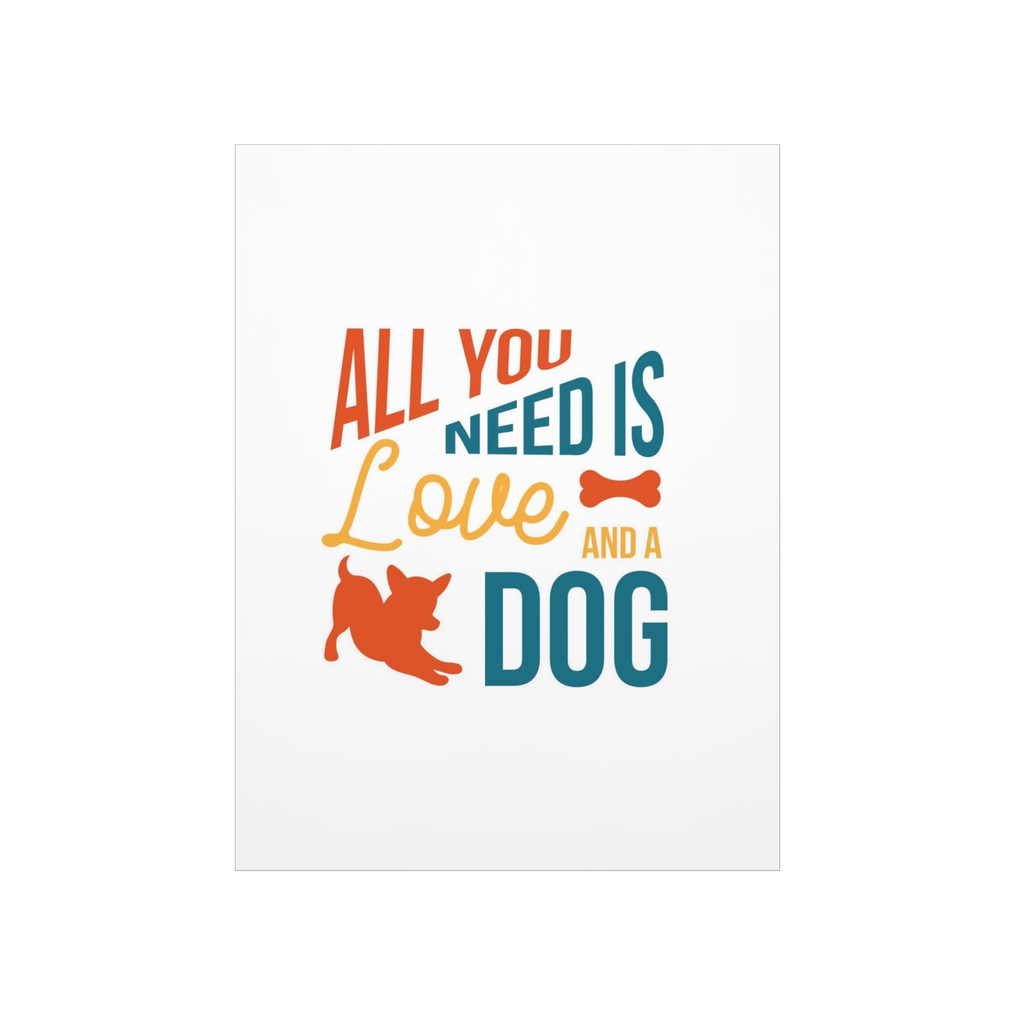 All You Need is Love and a Dog Premium Matte Vertical Posters*