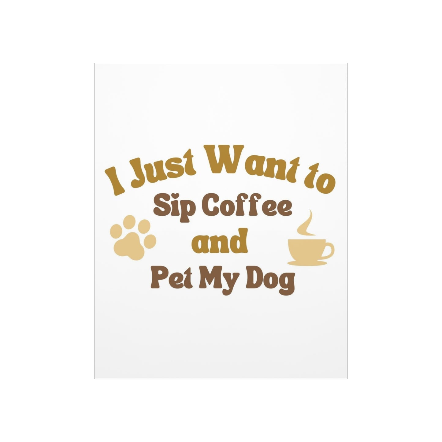 I Just Want to Sip Coffee and Pet My Dog Premium Matte Vertical Posters *