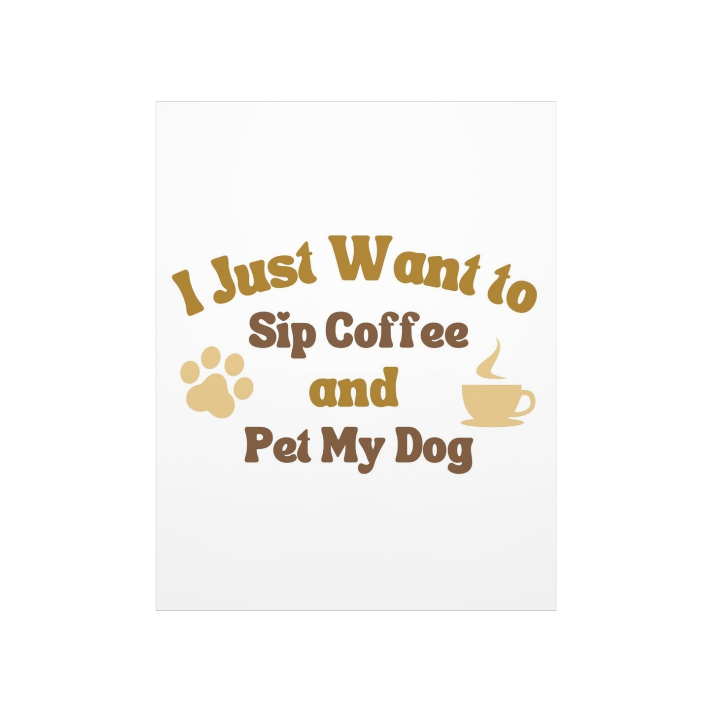 I Just Want to Sip Coffee and Pet My Dog Premium Matte Vertical Posters *