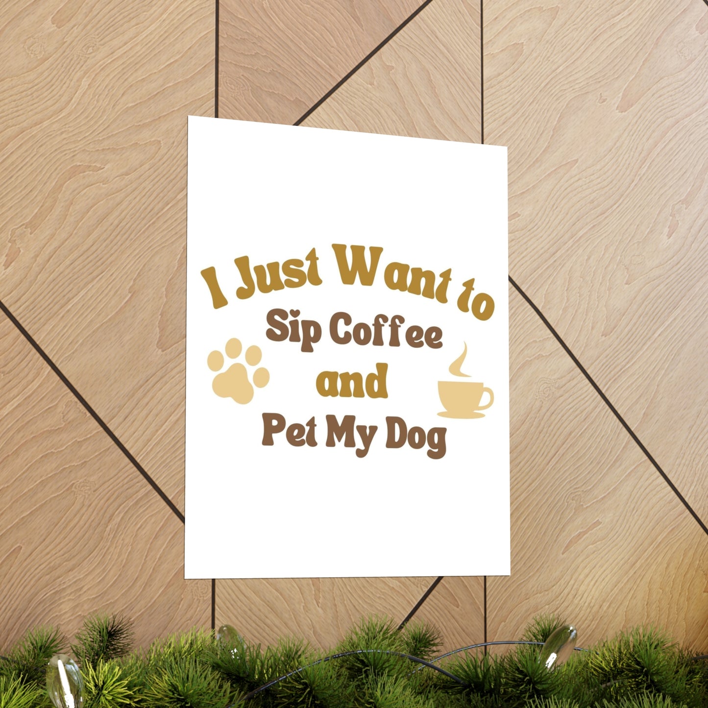 I Just Want to Sip Coffee and Pet My Dog Premium Matte Vertical Posters *