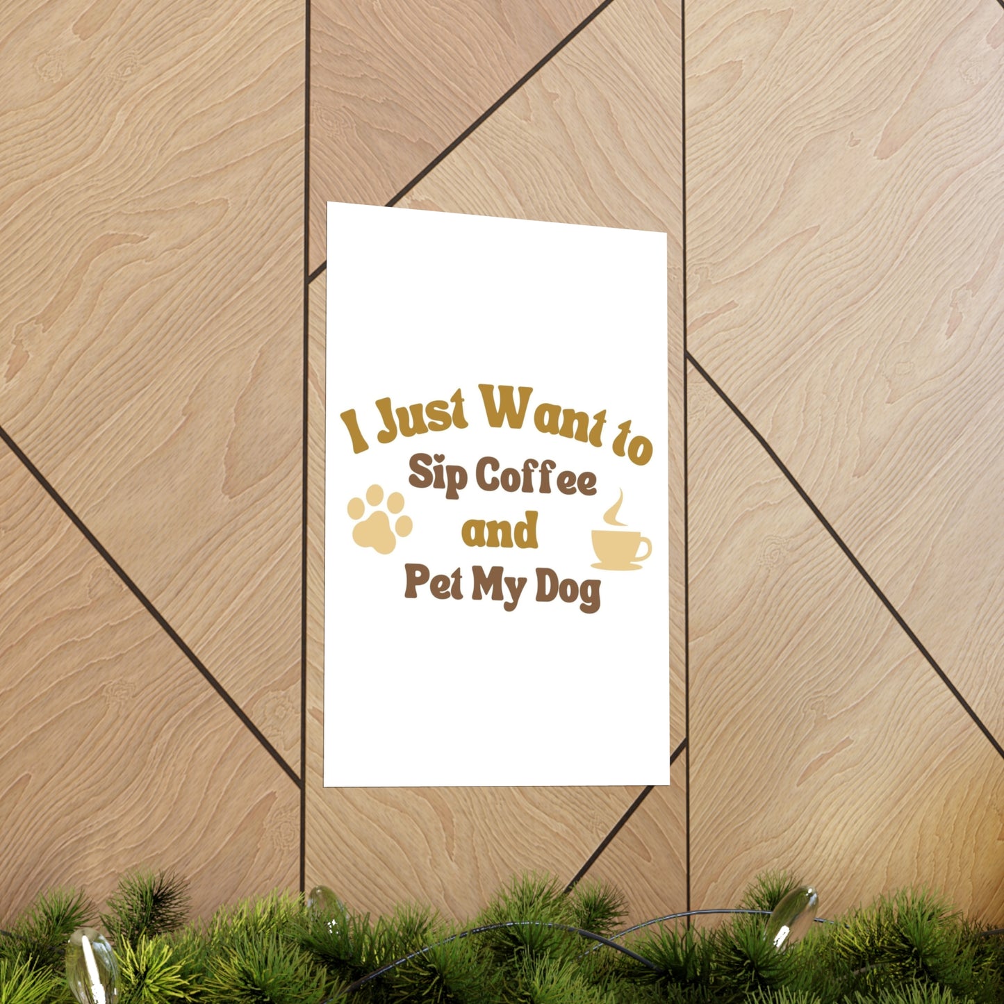 I Just Want to Sip Coffee and Pet My Dog Premium Matte Vertical Posters *