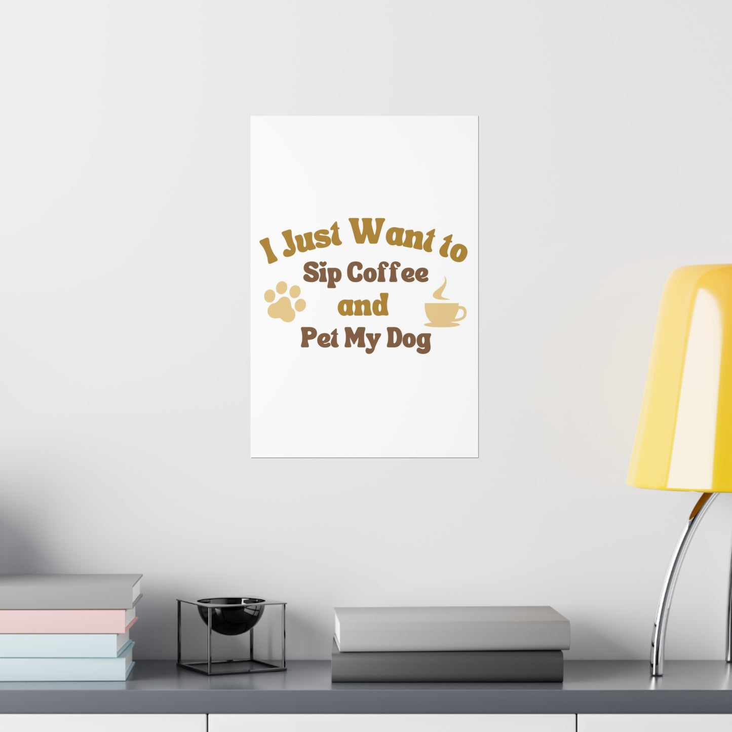 I Just Want to Sip Coffee and Pet My Dog Premium Matte Vertical Posters *