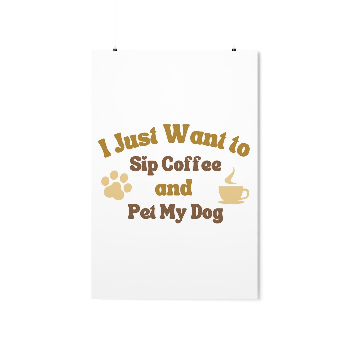 I Just Want to Sip Coffee and Pet My Dog Premium Matte Vertical Posters *