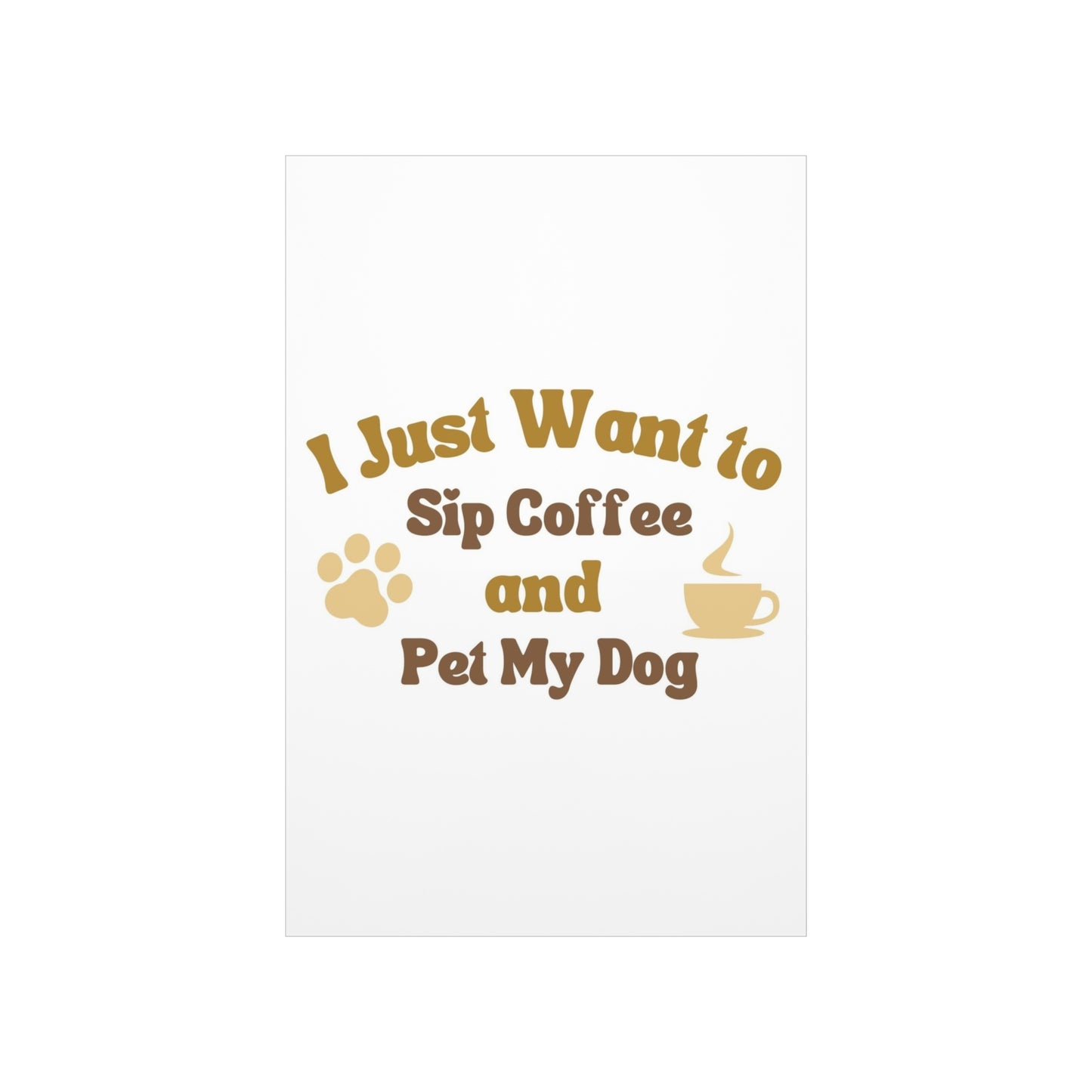 I Just Want to Sip Coffee and Pet My Dog Premium Matte Vertical Posters *