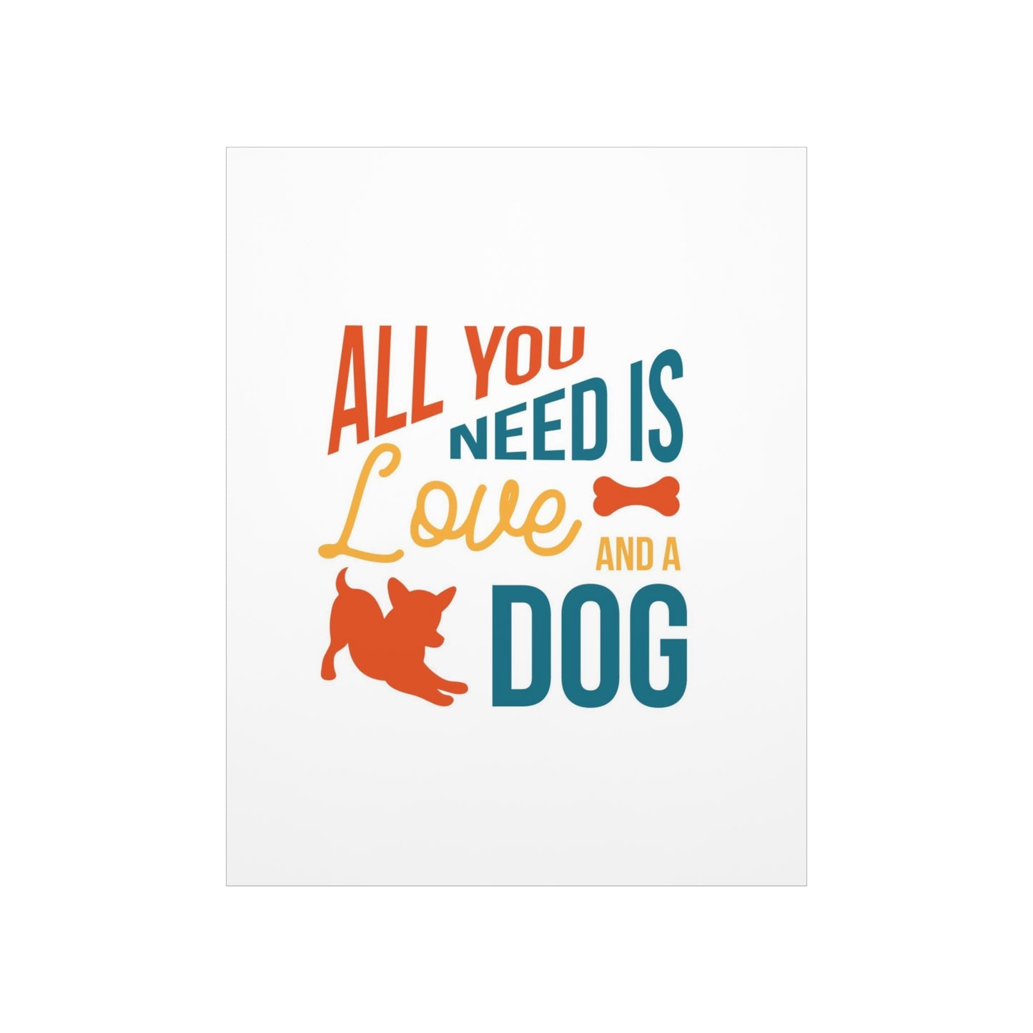 All You Need is Love and a Dog Premium Matte Vertical Posters*