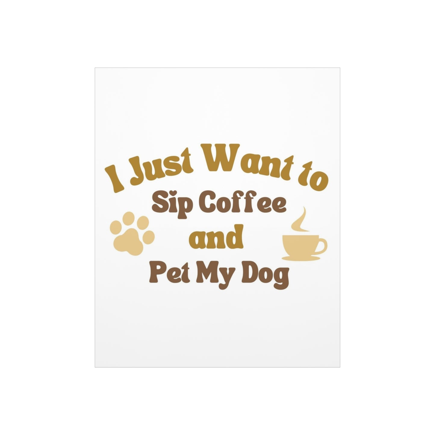 I Just Want to Sip Coffee and Pet My Dog Premium Matte Vertical Posters *