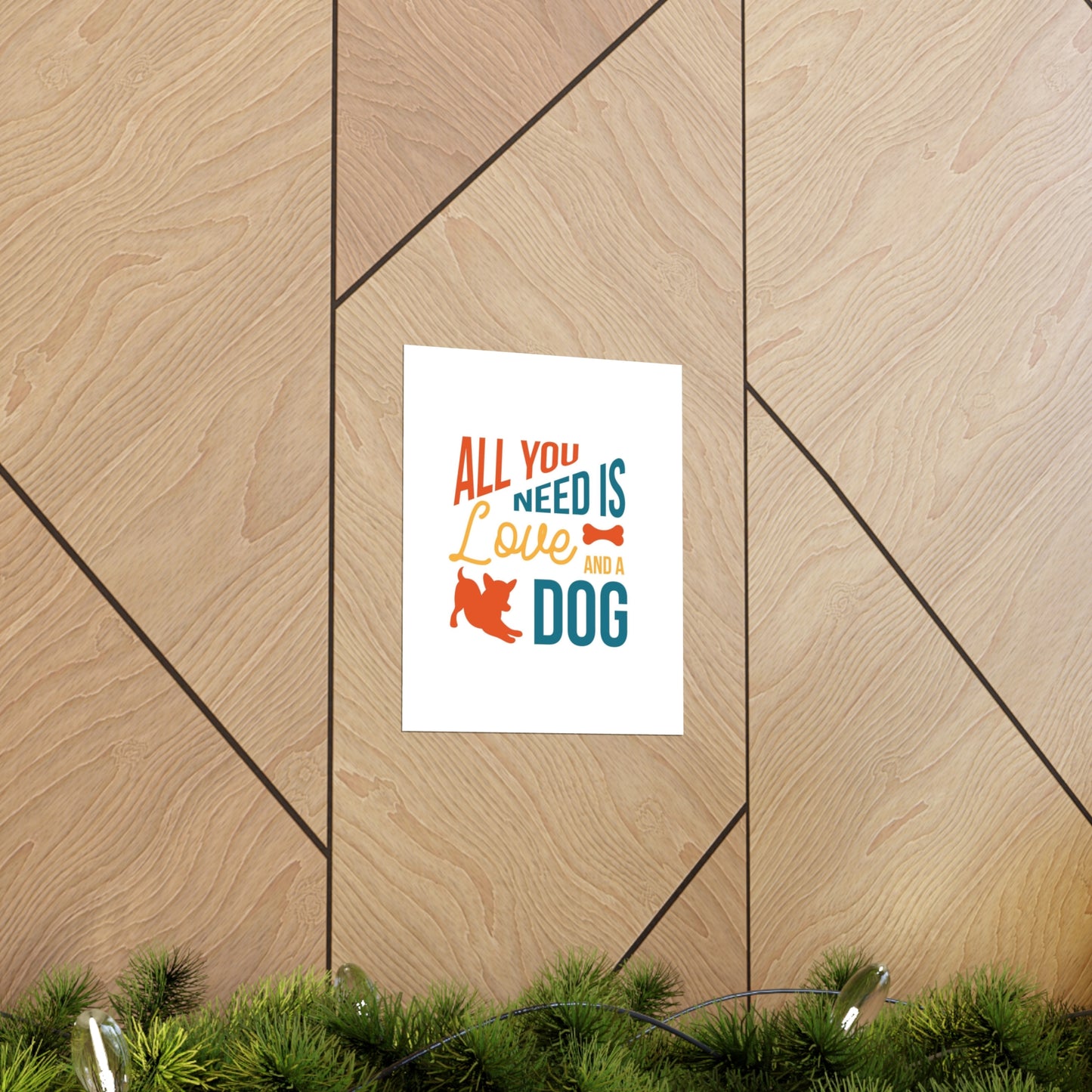 All You Need is Love and a Dog Premium Matte Vertical Posters*