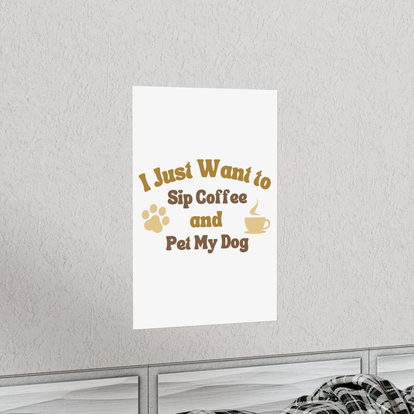 I Just Want to Sip Coffee and Pet My Dog Premium Matte Vertical Posters *