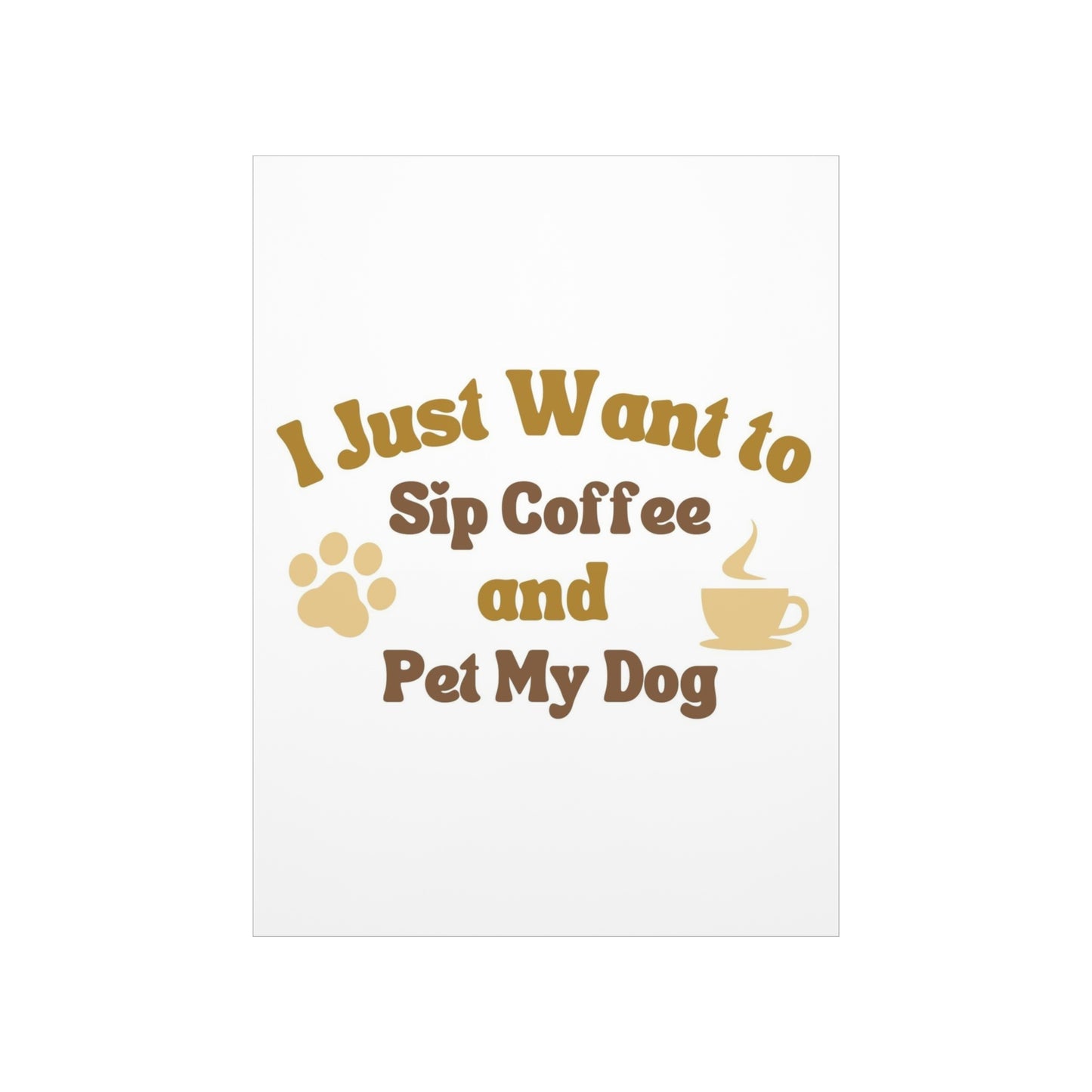 I Just Want to Sip Coffee and Pet My Dog Premium Matte Vertical Posters *