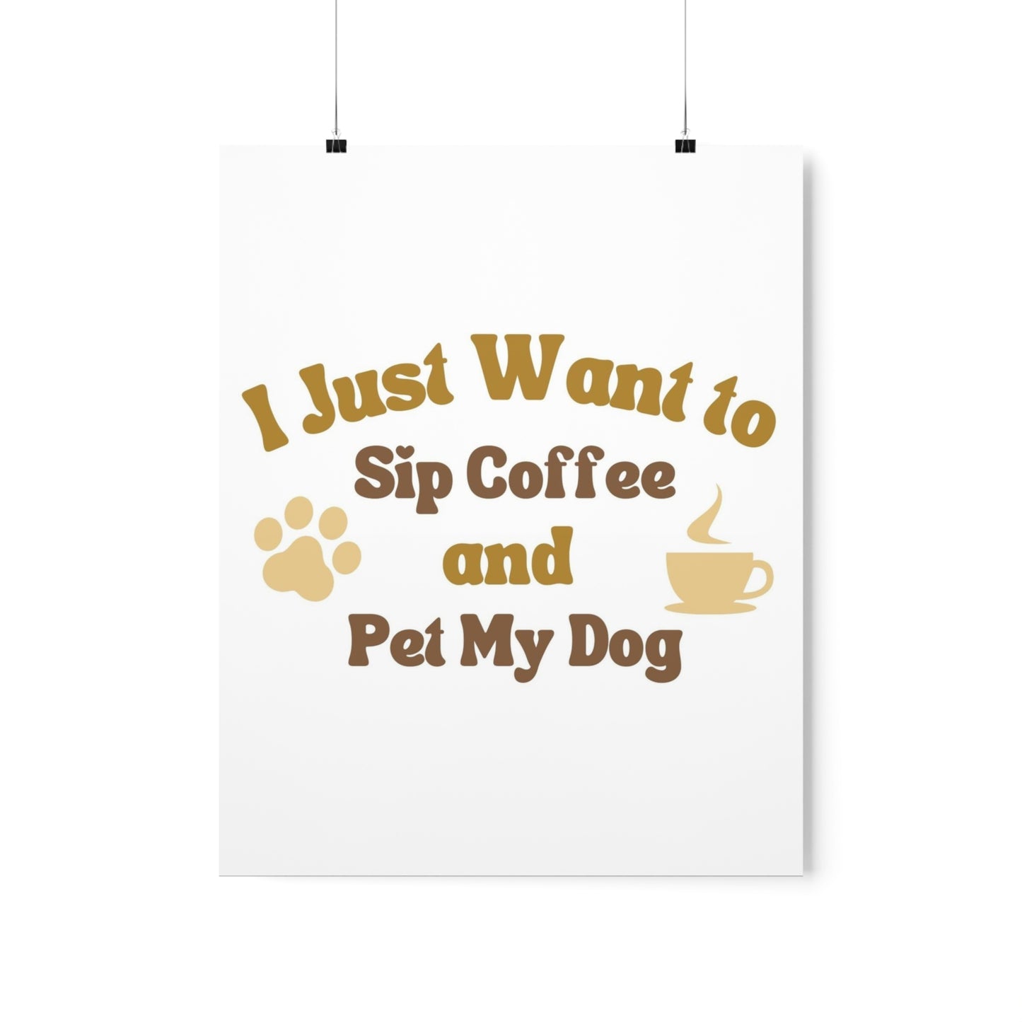 I Just Want to Sip Coffee and Pet My Dog Premium Matte Vertical Posters *