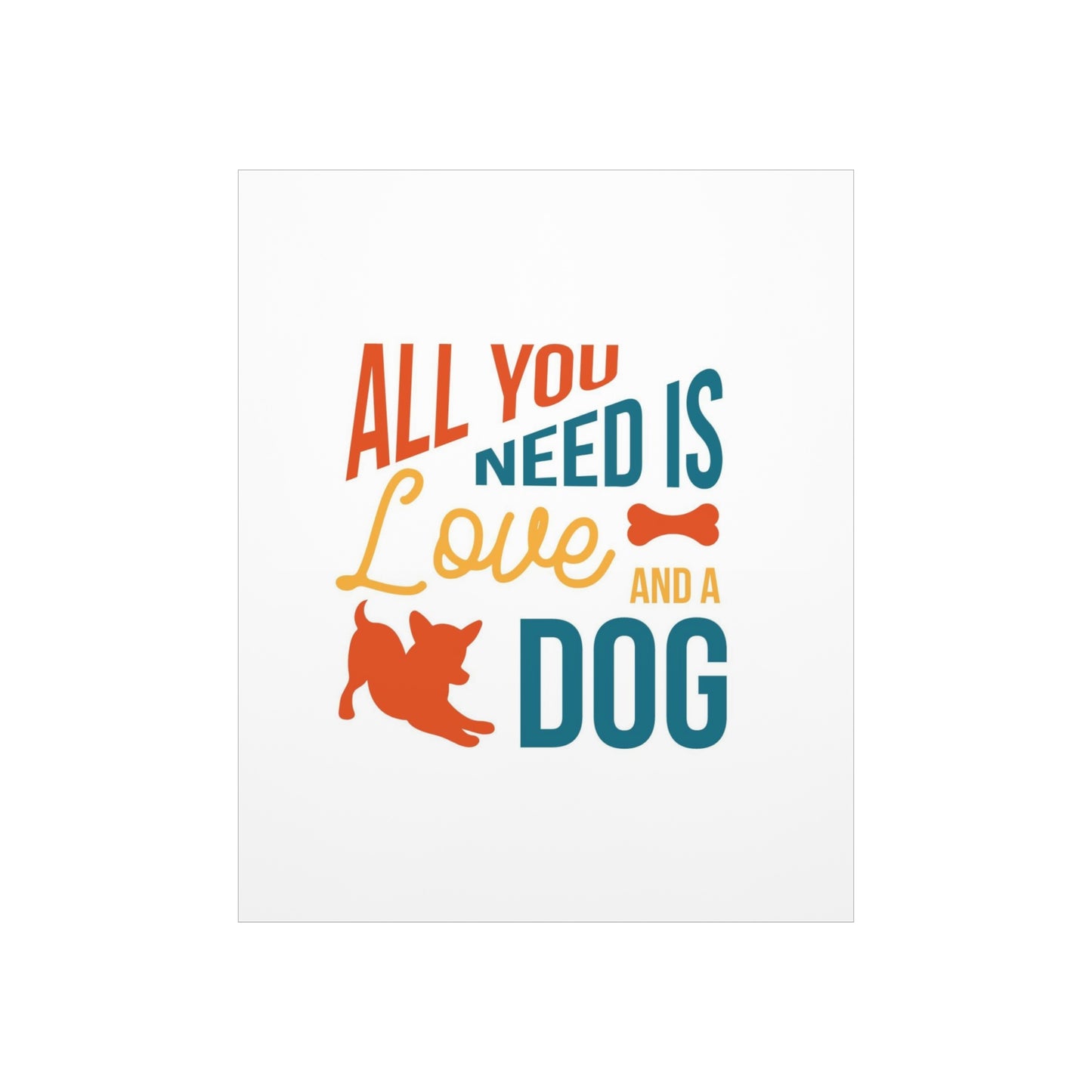 All You Need is Love and a Dog Premium Matte Vertical Posters*