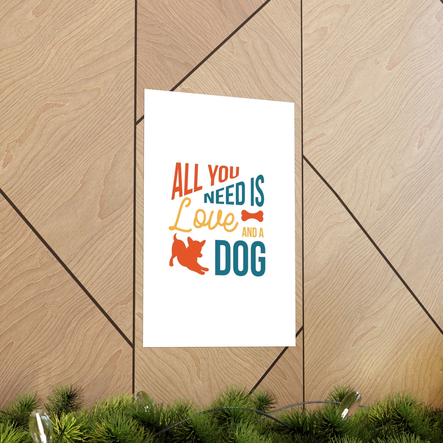 All You Need is Love and a Dog Premium Matte Vertical Posters*