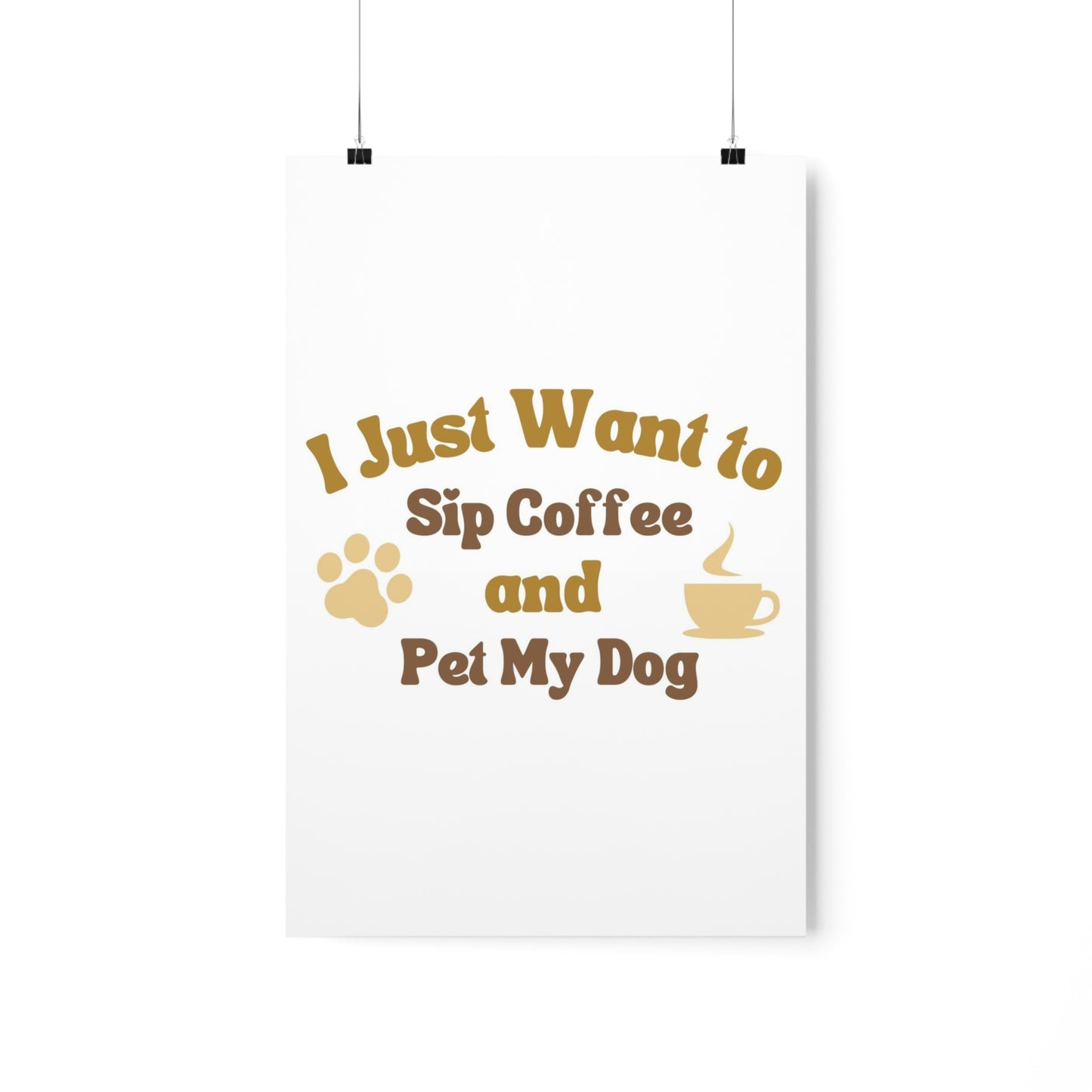 I Just Want to Sip Coffee and Pet My Dog Premium Matte Vertical Posters *