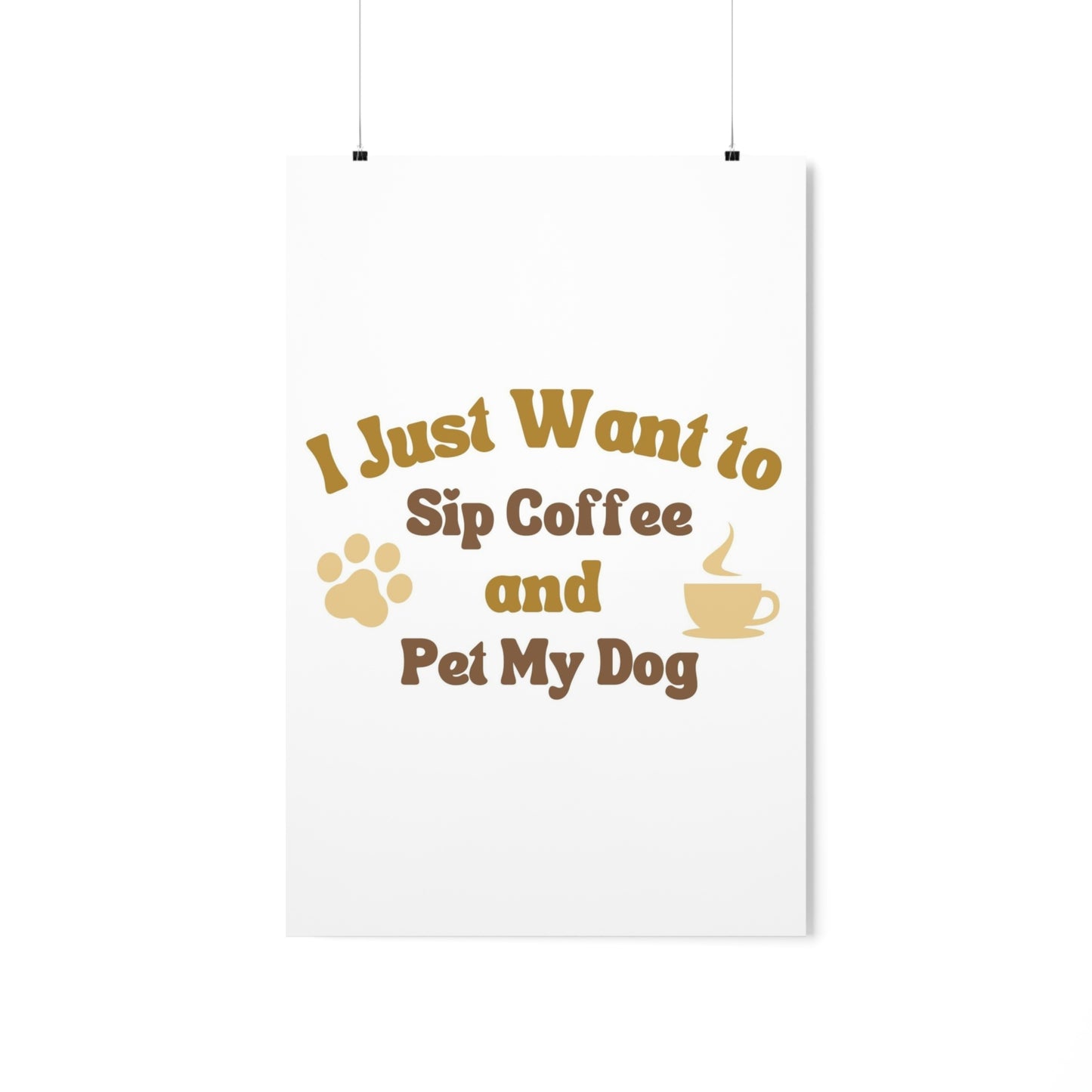 I Just Want to Sip Coffee and Pet My Dog Premium Matte Vertical Posters *