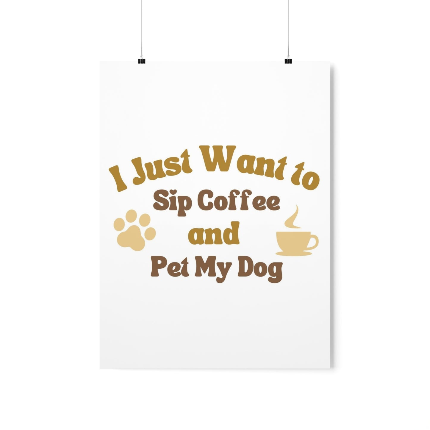 I Just Want to Sip Coffee and Pet My Dog Premium Matte Vertical Posters *